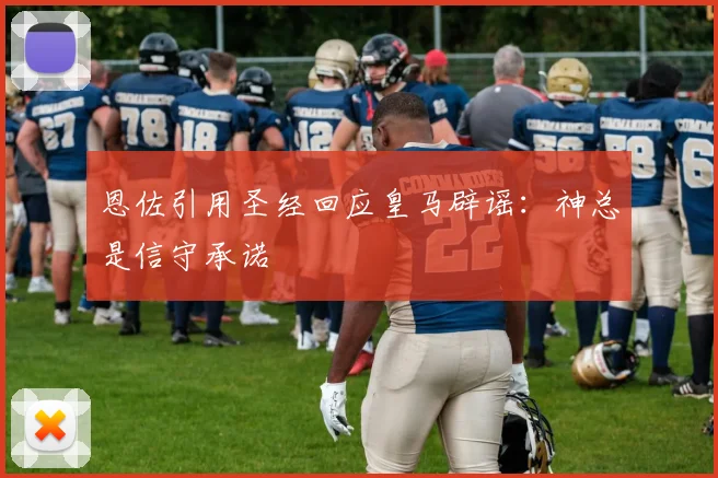 恩佐引用圣经回应皇马辟谣：神总是信守承诺